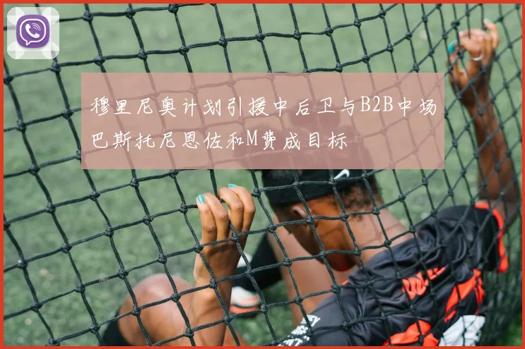 穆里尼奥计划引援中后卫与B2B中场巴斯托尼恩佐和M费成目标