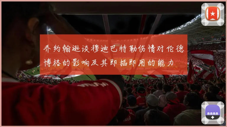 乔约翰逊谈穆迪巴特勒伤情对伦德博格的影响及其即插即用的能力