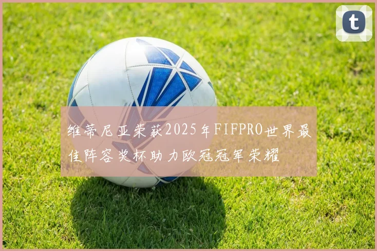维蒂尼亚荣获2025年FIFPRO世界最佳阵容奖杯助力欧冠冠军荣耀